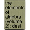 The Elements Of Algebra (Volume 2); Desi door John William Colenso