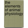 The Elements Of Animal Physiology door George A. Osborne