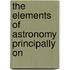 The Elements Of Astronomy Principally On