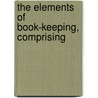 The Elements Of Book-Keeping, Comprising by Patrick Kelly