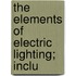The Elements Of Electric Lighting; Inclu