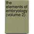 The Elements Of Embryology (Volume 2)