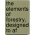 The Elements Of Forestry, Designed To Af