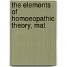 The Elements Of Homoeopathic Theory, Mat door Felix Aerial Boericke