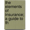 The Elements Of Insurance; A Guide To Th door J . Alfred Eke
