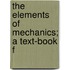 The Elements Of Mechanics; A Text-Book F