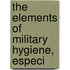 The Elements Of Military Hygiene, Especi