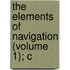 The Elements Of Navigation (Volume 1); C