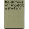 The Elements Of Navigation; A Short And door William James Henderson