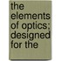 The Elements Of Optics; Designed For The