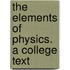 The Elements Of Physics. A College Text