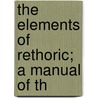 The Elements Of Rethoric; A Manual Of Th door Samuel Neil