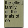 The Elliott Family, Or, The Trials Of Ne door Charles Burdett