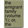 The Emigrant Family (Volume 1); Or, The by Alexander Harris