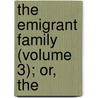 The Emigrant Family (Volume 3); Or, The by Alexander Harris