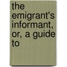 The Emigrant's Informant, Or, A Guide To door Canadian Settler
