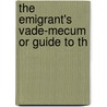 The Emigrant's Vade-Mecum Or Guide To Th by Margaret Amanda Pattison