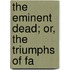 The Eminent Dead; Or, The Triumphs Of Fa