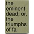 The Eminent Dead; Or, The Triumphs Of Fa