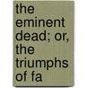 The Eminent Dead; Or, The Triumphs Of Fa door Bradford Kinney Peirce