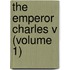The Emperor Charles V (Volume 1)