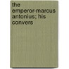The Emperor-Marcus Antonius; His Convers door Emperor O. Marcus Aurelius