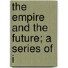 The Empire And The Future; A Series Of I by University Of London Committee