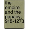 The Empire And The Papacy; 918-1273 by Thomas Frederick Tout