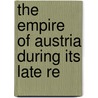 The Empire Of Austria During Its Late Re door William Peake