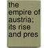The Empire Of Austria; Its Rise And Pres