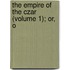 The Empire Of The Czar (Volume 1); Or, O
