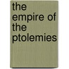 The Empire Of The Ptolemies door Sir John Pentland Mahaffy