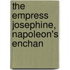 The Empress Josephine, Napoleon's Enchan by Philip Walsingham Sergeant