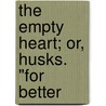 The Empty Heart; Or, Husks. "For Better by Marion Harland