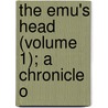The Emu's Head (Volume 1); A Chronicle O by Carlton Dawe