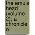 The Emu's Head (Volume 2); A Chronicle O