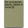 The Enchanted Plants, Fables In Verse [B door Maria Henrietta Montolieu