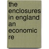 The Enclosures In England An Economic Re by Harriett Bradley