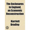 The Enclosures In England, An Economic R by Harriett Bradley