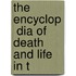 The Encyclop  Dia Of Death And Life In T