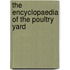 The Encyclopaedia Of The Poultry Yard