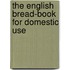 The English Bread-Book For Domestic Use