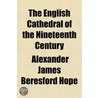 The English Cathedral Of The Nineteenth by Alexander James Beresford Hope
