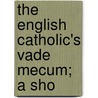 The English Catholic's Vade Mecum; A Sho by Church of England