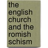 The English Church And The Romish Schism door Alfred Williams Momerie