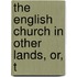 The English Church In Other Lands, Or, T