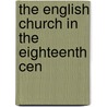 The English Church In The Eighteenth Cen by Charles J. Abbey