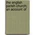 The English Parish Church; An Account Of