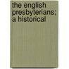 The English Presbyterians; A Historical door Alexander Hutton Drysdale