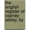 The English Register Of Oseney Abbey, By by Oseney Abbey